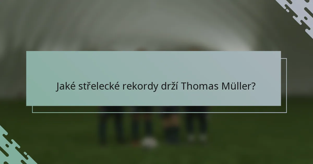 Jaké střelecké rekordy drží Thomas Müller?