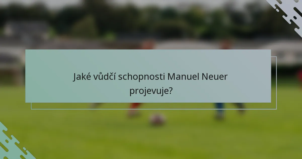 Jaké vůdčí schopnosti Manuel Neuer projevuje?