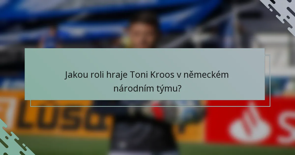 Jakou roli hraje Toni Kroos v německém národním týmu?