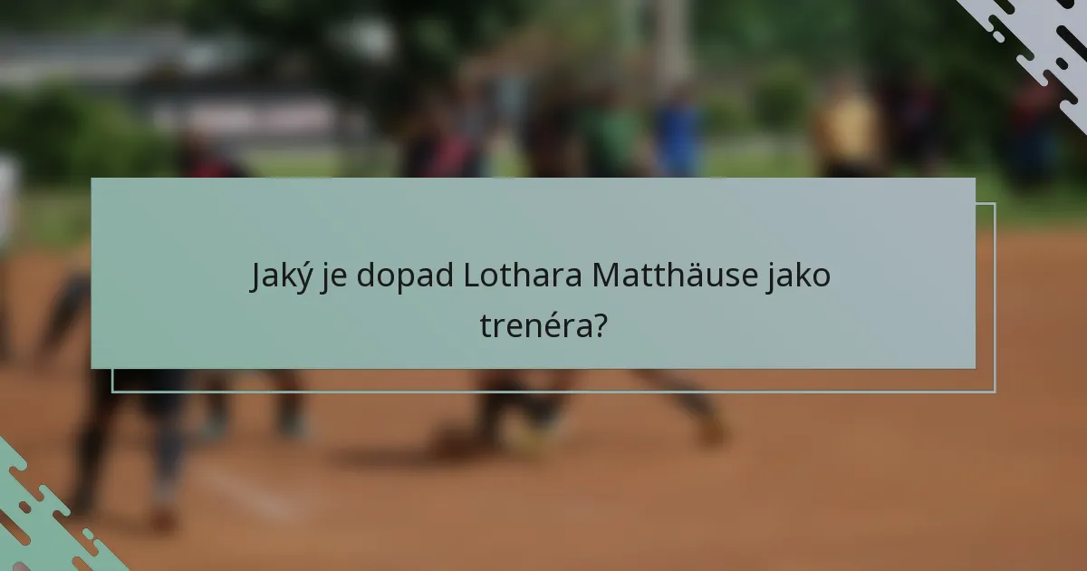 Jaký je dopad Lothara Matthäuse jako trenéra?