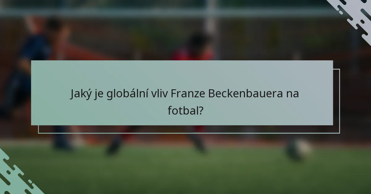 Jaký je globální vliv Franze Beckenbauera na fotbal?