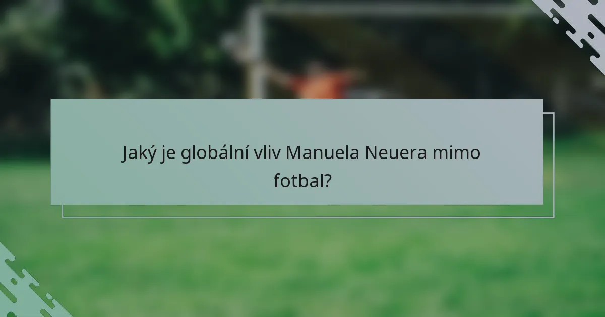 Jaký je globální vliv Manuela Neuera mimo fotbal?