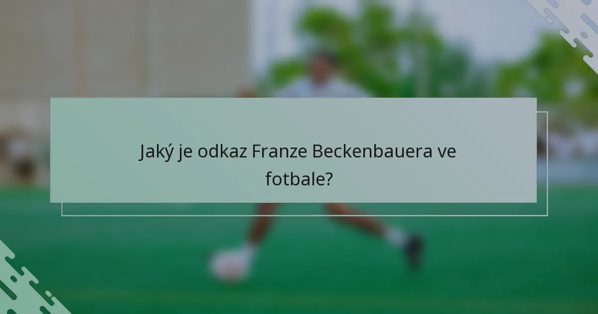 Jaký je odkaz Franze Beckenbauera ve fotbale?