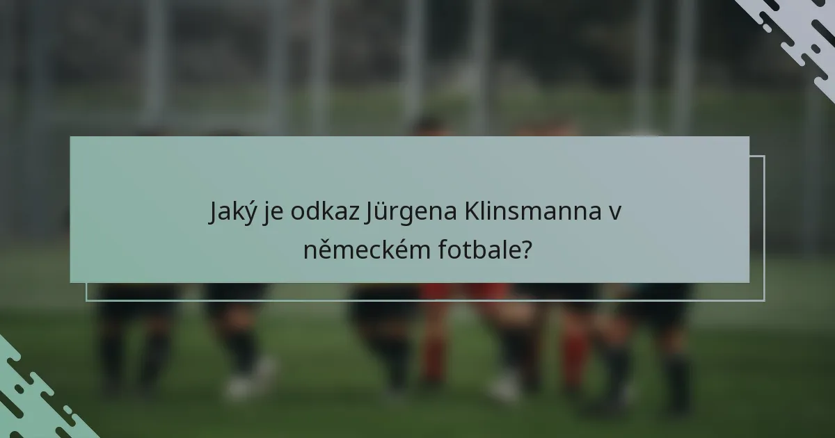 Jaký je odkaz Jürgena Klinsmanna v německém fotbale?