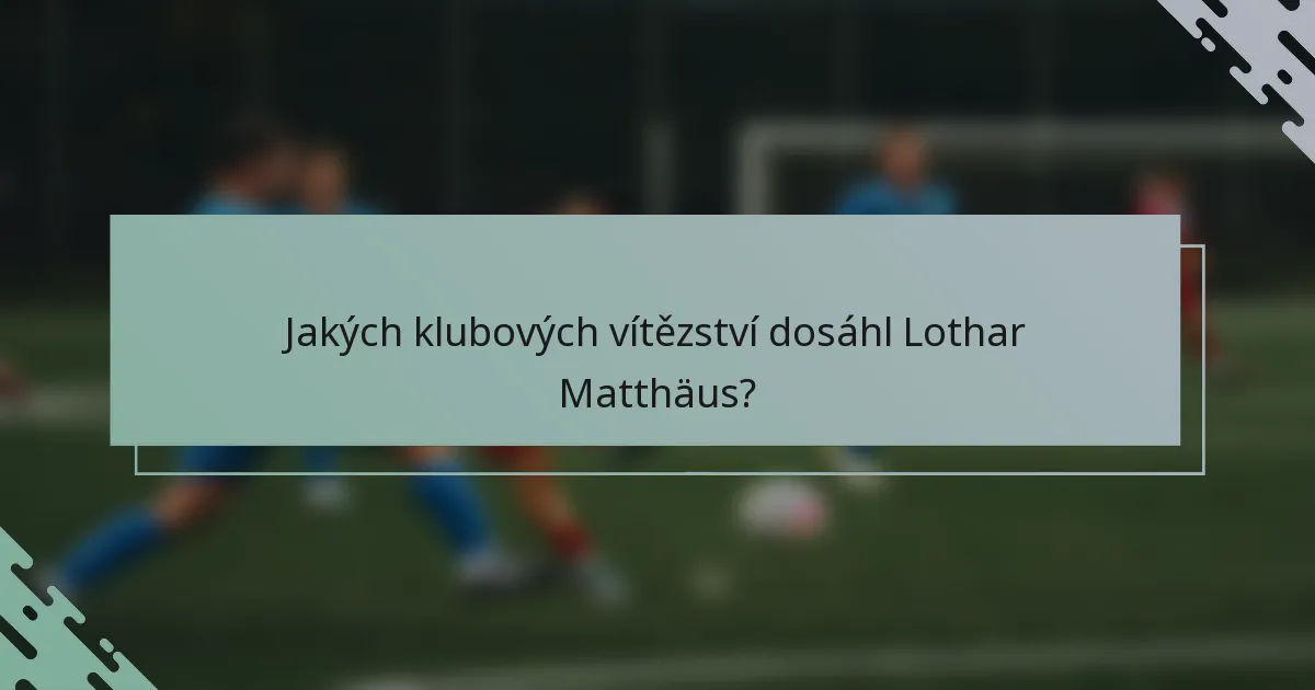 Jakých klubových vítězství dosáhl Lothar Matthäus?