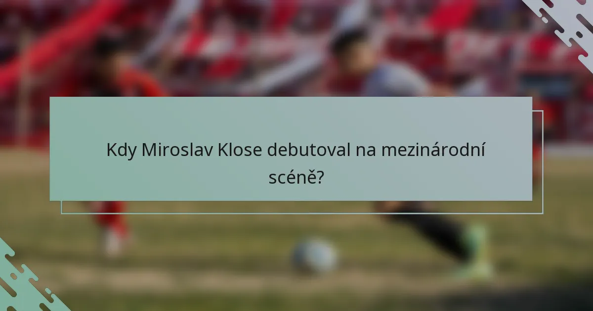 Kdy Miroslav Klose debutoval na mezinárodní scéně?